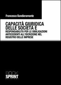 Capacità giuridica delle società e responsabilità per le obbligazioni antecedenti all'iscrizione nel registro delle imprese - Francesco Bandieramonte - copertina