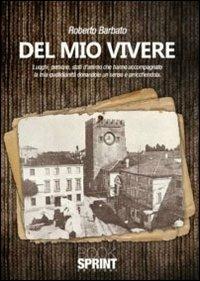 Del mio vivere. Luoghi, persone, stati d'animo che hanno accompagnato la mia quotidianità donandole un senso e arricchendola - Roberto Barbato - copertina