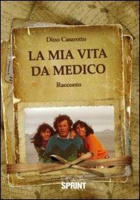 La mia vita da medico - Dino Casarotto - copertina