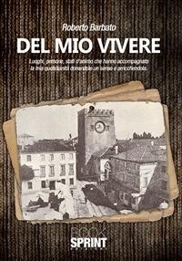 Del mio vivere. Luoghi, persone, stati d'animo che hanno accompagnato la mia quotidianità donandole un senso e arricchendola - Roberto Barbato - ebook