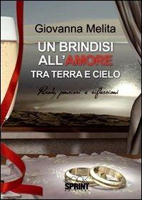 Un brindisi all'amore tra terra e cielo. Parole, pensieri e riflessioni - Giovanna Melita - copertina