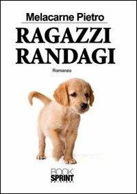 Ragazzi randagi - Pietro Melacarne - copertina