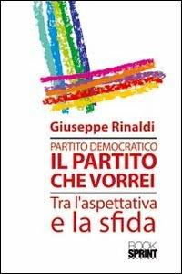 Partito democratico. Il partito che vorrei tra l'aspettativa e la sfida - Giuseppe Rinaldi - copertina