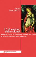 L' educazione della volontà. Autoeducazione ed elevazione morale nell'opera di un maestro della filosofia del '900