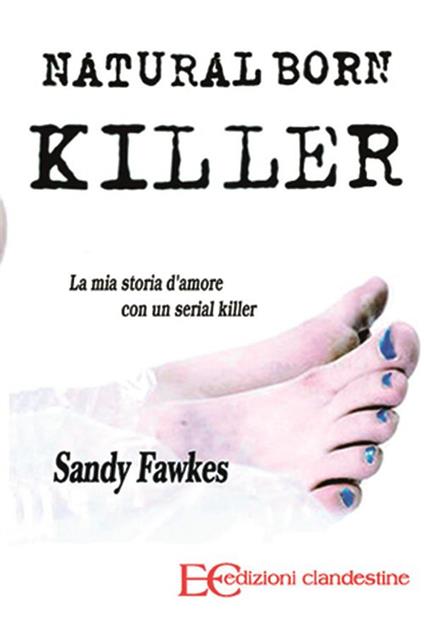 Natural born killer. La mia storia d'amore con un serial killer - Sandy Fawkes,Paola Baiocco - ebook