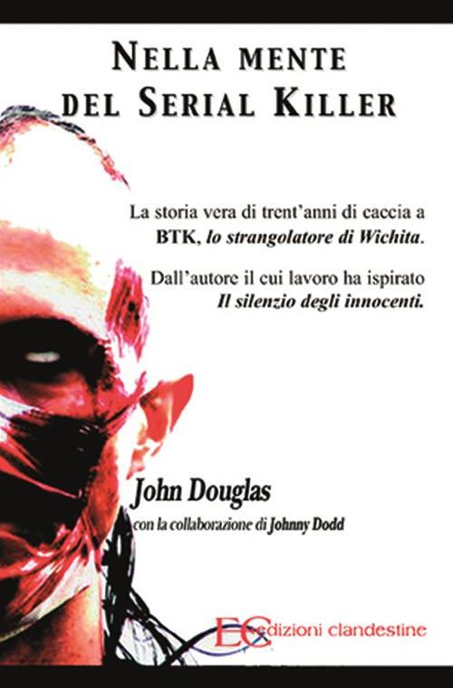 Nella mente del serial killer. La storia vera di trent'anni di caccia a Btk, lo strangolatore di Wichita - Johnny Dodd,John Douglas,M. Draghi - ebook