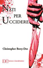 Nati per uccidere. Conversazioni di un criminologo con alcuni tra gli assassini seriali più feroci della storia