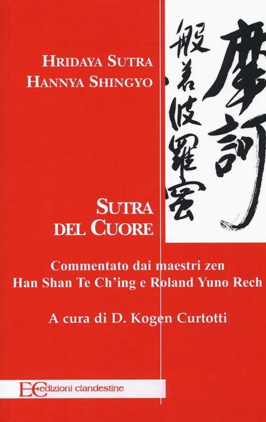 Hridaya Sutra, Hannya Shingyo. Sutra del cuore. Commentato dai maestri zen  Han Shan Te Ch'ing e Rolad Yuno Rech - Domenico Curtotti Kogen - Libro -  Edizioni Clandestine - Saggistica