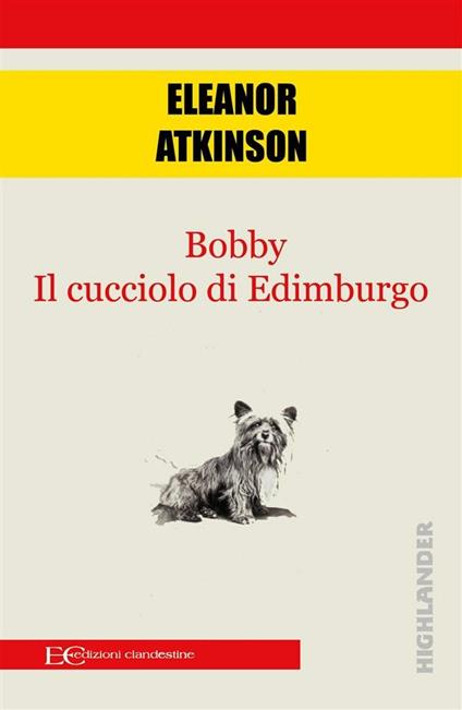 Bobby. Il cucciolo di Edimburgo - Eleanor Atkinson,Elisabetta Pellini - ebook