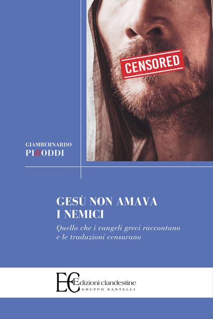 Gesù non amava i nemici. Quello che i vangeli greci raccontano e le traduzioni censurano - Giambernardo Piroddi - copertina