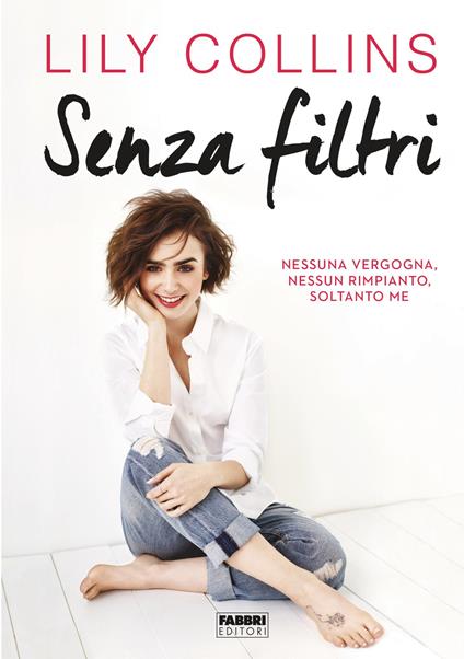 Senza filtri. Nessuna vergogna, nessun rimpianto, soltanto me - Lily Collins,Sara A. Benatti - ebook