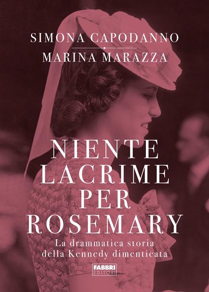 Niente lacrime per Rosemary. La drammatica storia della Kennedy dimenticata - Simona Capodanno,Marina Marazza - ebook