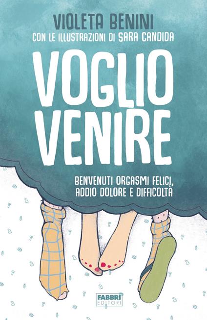 Voglio venire. Benvenuti orgasmi felici, addio dolore e difficoltà - Violeta Benini,Sara Candida - ebook