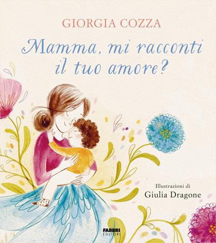 Mamma, mi racconti il tuo amore? Ediz. illustrata - Giorgia Cozza,Giulia Dragone - ebook