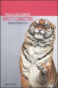 Brutti caratteri. Persone proprio così - Paola Gelsomino - copertina