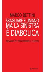 Sbagliare è umano ma la sinistra è diabolica. Breviario per non perdere le elezioni