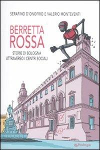 Berretta rossa. Storie di Bologna attraverso i centri sociali - Valerio Monteventi,Serafino D'Onofrio - copertina