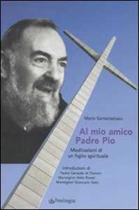 Image of Al mio amico Padre Pio. Meditazioni di un figlio spirituale