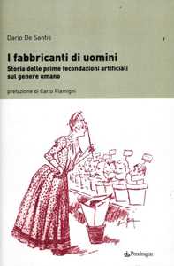 Image of I fabbricanti di uomini. Storia delle prime fecondazioni artificiali sul genere umano