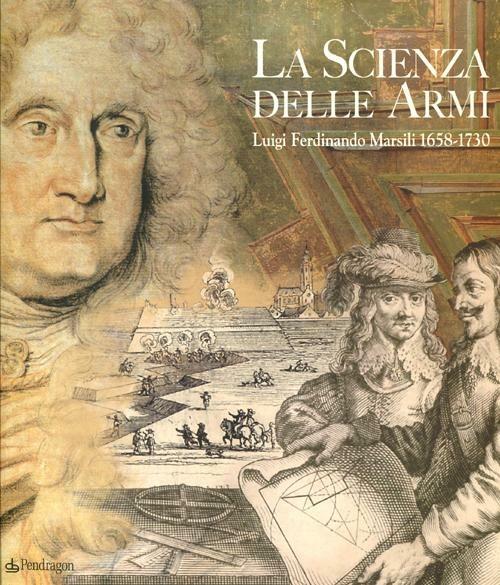 La scienza delle armi. Luigi Ferdinando Marsili 1658-1730. Ediz. illustrata - copertina