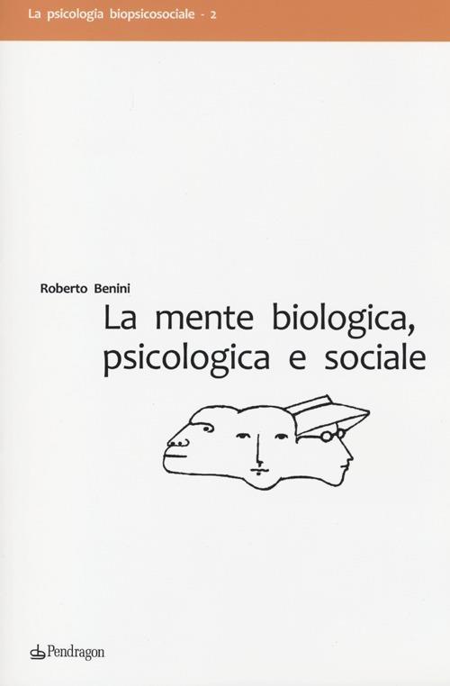 La mente biologica, psicologica e sociale - Roberto Benini - copertina