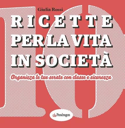 Ricette per la vita in società. Organizza le tue serate con classe e sicurezza - Giulia Rossi - copertina