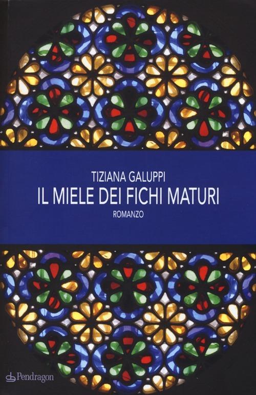 Il miele dei fichi maturi - Tiziana Galuppi - copertina