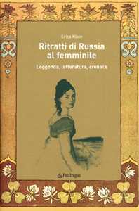 Ritratti di Russia al femminile. Leggenda, letteratura, cronaca