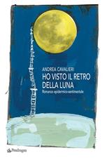 Ho visto il retro della luna. Romanzo epidermico-sentimentale