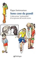 Sono cose da grandi. L'educazione «sentimentale» di un ragazzo del secolo scorso