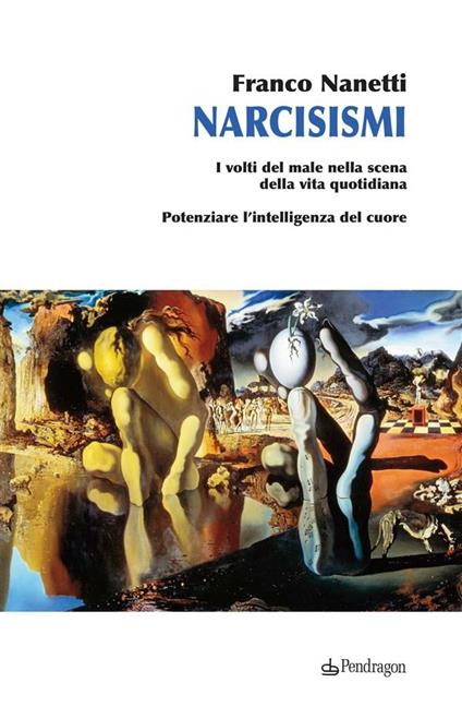 Narcisismi. I volti del male nella scena della vita quotidiana. Potenziare l'intelligenza del cuore - Franco Nanetti - ebook