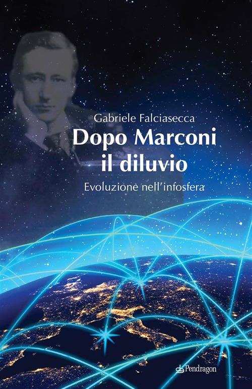 Dopo Marconi il diluvio. Evoluzione nell'infosfera - Gabriele Falciasecca - ebook