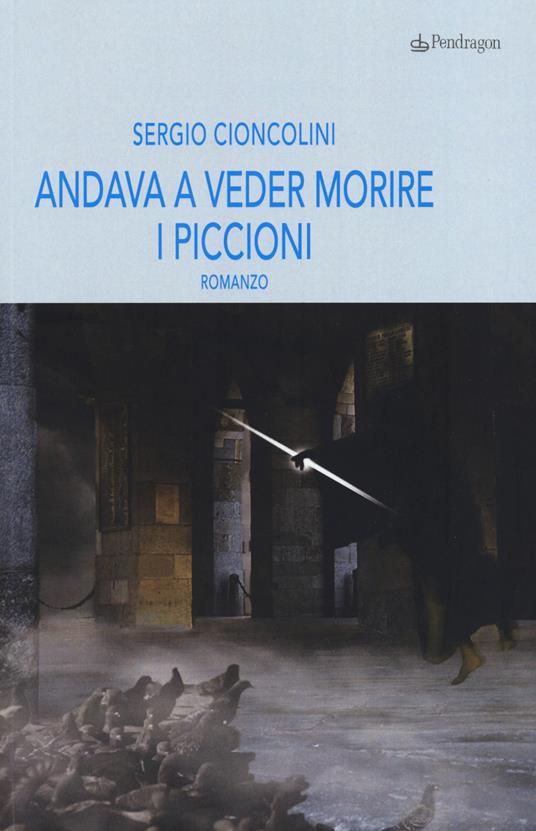 Andava a veder morire i piccioni - Sergio Cioncolini - copertina