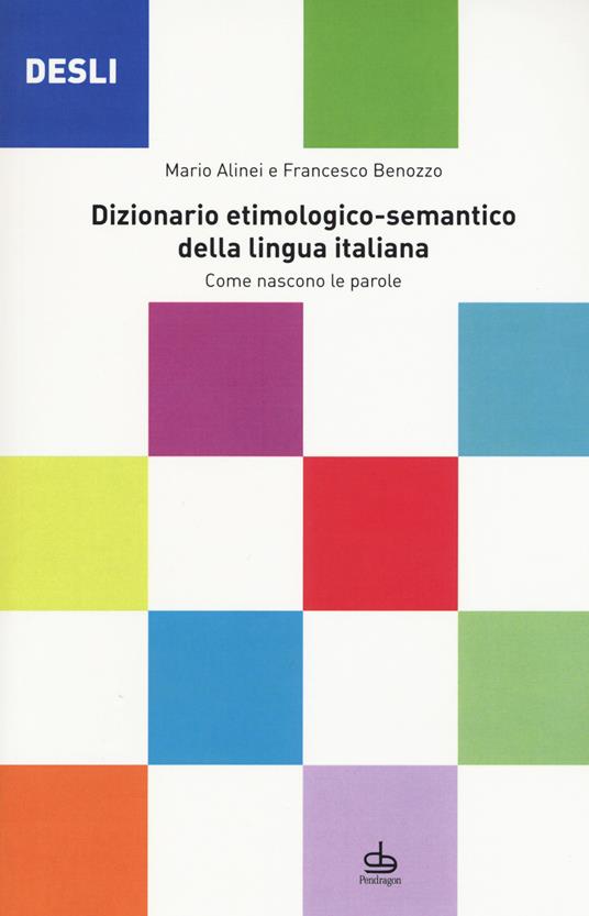 DESLI. Dizionario etimologico-semantico della lingua italiana. Come nascono le parole - Mario Alinei,Francesco Benozzo - copertina