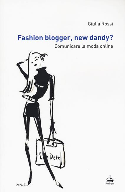 Fashion blogger, new dandy? Comunicare la moda online - Giulia Rossi - copertina