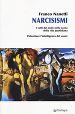 Narcisismi. I volti del male nella scena della vita quotidiana. Potenziare l'intelligenza del cuore