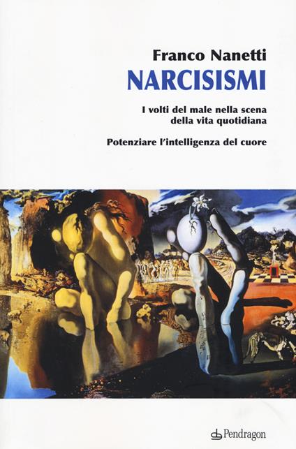 Narcisismi. I volti del male nella scena della vita quotidiana. Potenziare l'intelligenza del cuore - Franco Nanetti - copertina