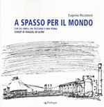 A spasso per il mondo con gli amici, un taccuino e una penna. Schizzi di viaggio, ed altro. Ediz. illustrata