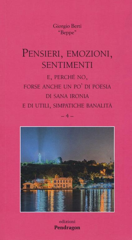 Pensieri, emozioni, sentimenti. E, perché no, forse anche un po' di poesia di sana ironia e di utili, simpatiche banalità. Vol. 4 - Giorgio Berti - copertina