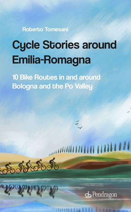 Cycle stories around Emilia-Romagna. 10 bike routes in and around Bologna and the Po Valley. Ediz. italiana. Con QR Code - Roberto Tomesani - copertina