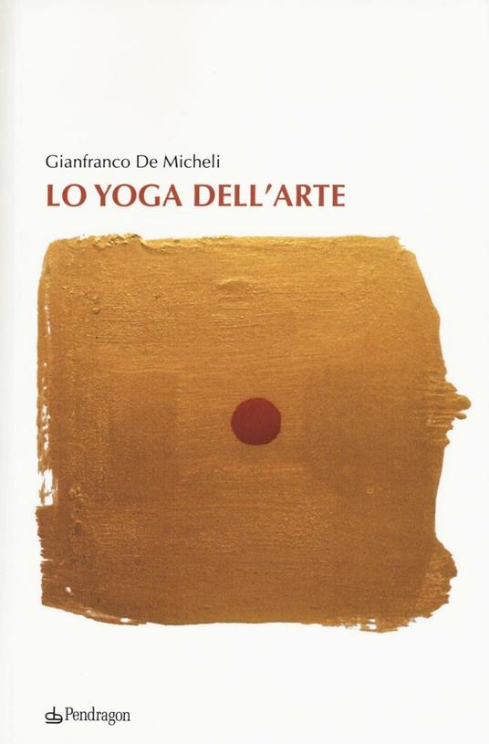 Lo yoga dell'arte - Gianfranco De Micheli - copertina