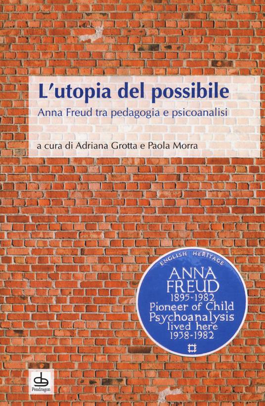 L' utopia del possibile. Anna Freud tra pedagogia e psicoanalisi - copertina