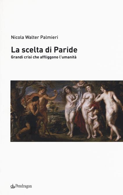 La scelta di Paride. Gradi crisi che affliggono l'umanità - Nicola Walter Palmieri - copertina