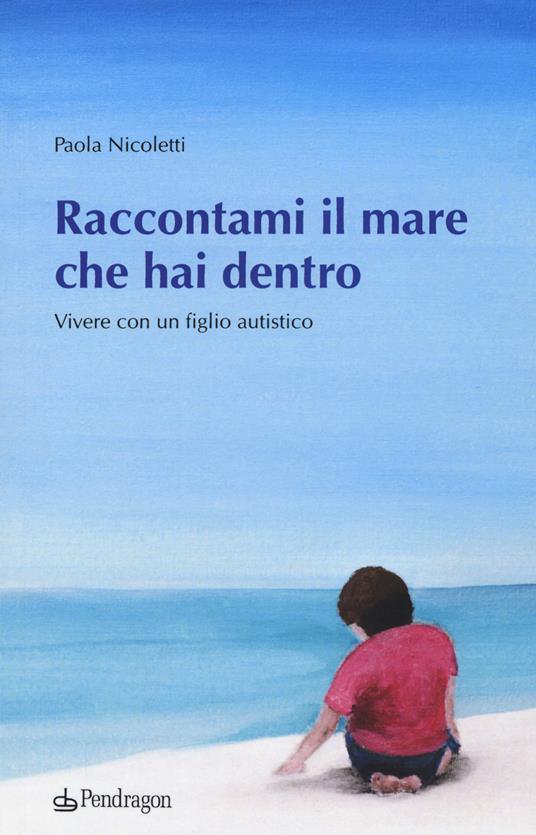 Raccontami il mare che hai dentro. Vivere con figlio autistico - Paola Nicoletti - copertina