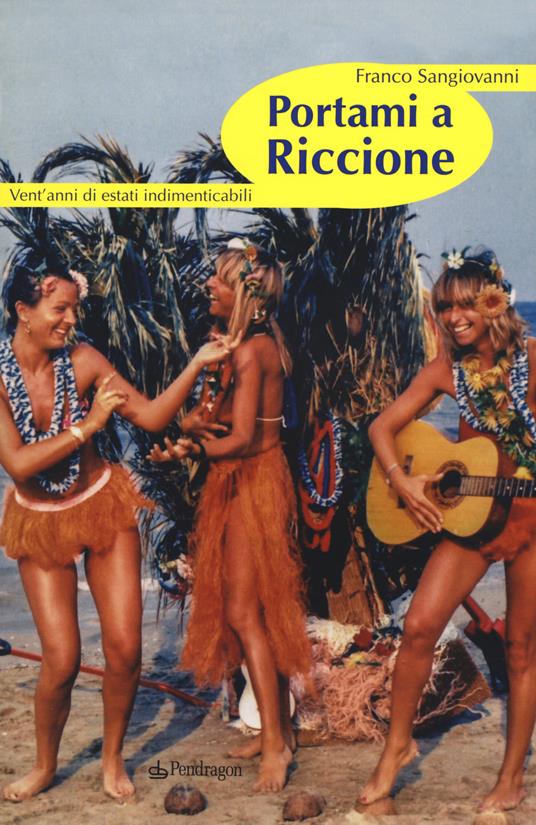 Portami a Riccione. Vent'anni di estati indimenticabili - Franco Sangiovanni - copertina