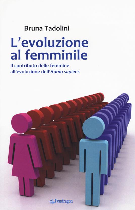 L'evoluzione al femminile. Il contributo delle femmine all'evoluzione dell'Homo sapiens - Bruna Tadolini - copertina