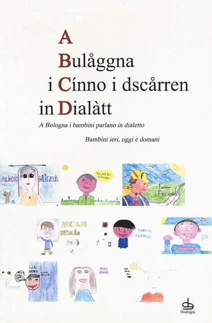 A Bulaåggna i cínno i dsczårren in dialàtt. A Bologna i bambini parlano in dialetto. Bambini ieri, oggi e domani - copertina