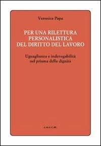 Per una rilettura personalistica del diritto del lavoro. Uguaglianza e inderogabilità nel prisma della dignità - Veronica Papa - copertina