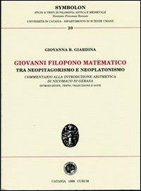 Giovanni Filopono matematico tra neopitagorismo e neoplatonismo. Commentario alla introduzione aritmetica di Nicomaco di Gerasa - Giovanna R. Giardina - copertina