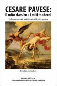 Cesare Pavese. Il mito classico e i miti moderni. 13° rassegna di saggi internazionali di critica pavesiana - copertina